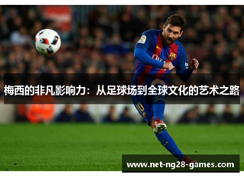 梅西的非凡影响力：从足球场到全球文化的艺术之路
