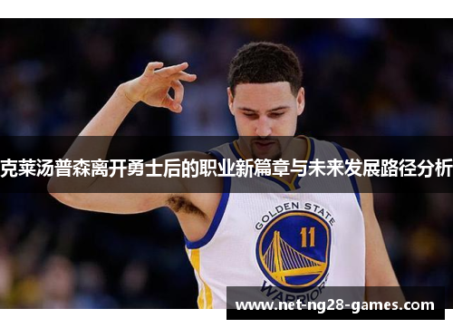克莱汤普森离开勇士后的职业新篇章与未来发展路径分析