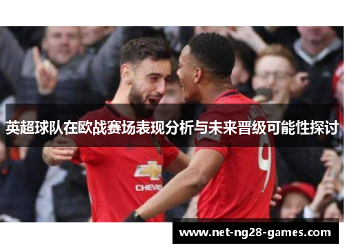 英超球队在欧战赛场表现分析与未来晋级可能性探讨