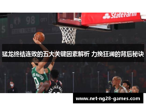 猛龙终结连败的五大关键因素解析 力挽狂澜的背后秘诀 猛龙终结连败的五大关键因素解析 力挽狂澜的背后秘诀