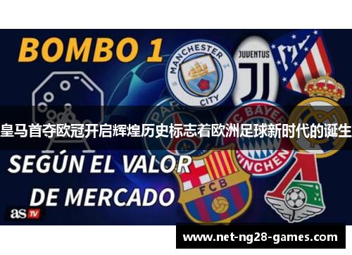 皇马首夺欧冠开启辉煌历史标志着欧洲足球新时代的诞生 皇马首夺欧冠开启辉煌历史标志着欧洲足球新时代的诞生