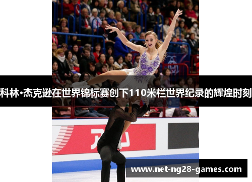 科林·杰克逊在世界锦标赛创下110米栏世界纪录的辉煌时刻 科林·杰克逊在世界锦标赛创下110米栏世界纪录的辉煌时刻