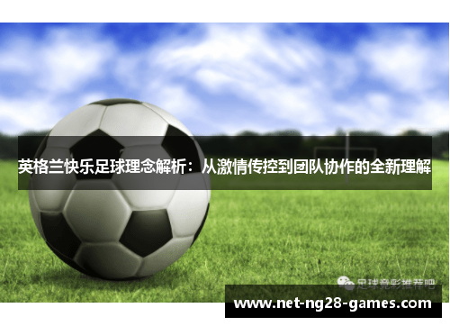 英格兰快乐足球理念解析：从激情传控到团队协作的全新理解